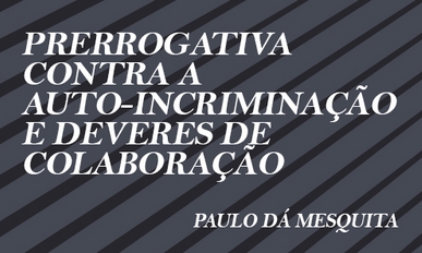 Prerrogativa Contra a Auto-Incriminação e Deveres de Colaboração<span id="edit_12807"><script>$(function() { $('#edit_12807').load( "/myces/user/editobj.php?tipo=evento&id=12807" ); });</script></span>